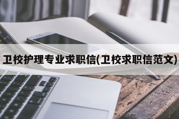 卫校护理专业求职信(卫校求职信范文)