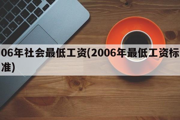 06年社会最低工资(2006年最低工资标准)