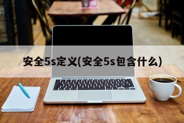 安全5s定义(安全5s包含什么)